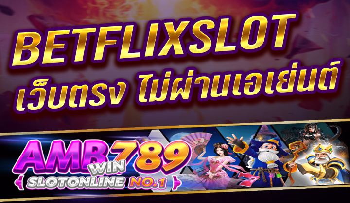 BETFLIX SLOT เว็บตรง ไม่ผ่านเอเย่นต์ สล็อตโบนัสแตกง่าย ไม่มีขั้นต่ำ